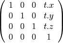 \left( \begin{array}{cccc}
1 & 0 & 0 & t.x \\
0 & 1 & 0 & t.y \\
0 & 0 & 1 & t.z \\
0 & 0 & 0 & 1
\end{array} \right)