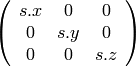 \left( \begin{array}{ccc}
s.x & 0 & 0 \\
0 & s.y & 0 \\
0 & 0 & s.z \\
\end{array} \right)